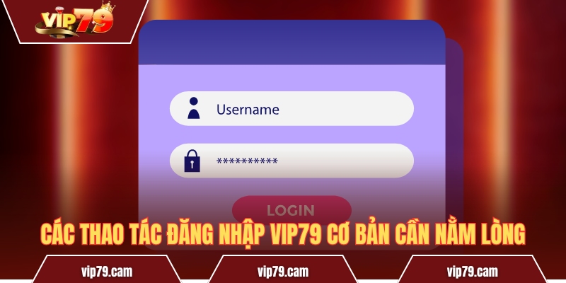 Đăng Nhập Vip79 - Những Thao Tác Cơ Bản Cần Nằm Lòng! Các thao tác đăng nhập Vip79 cơ bản cần nằm lòng