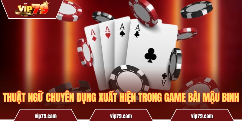Game bài Mậu Binh - Giải mã luật chơi và kinh nghiệm thi đấu Thuật ngữ chuyên dụng xuất hiện trong game bài Mậu Binh