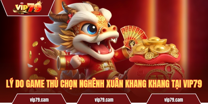 Khang Khang Nghênh Xuân - Chia sẻ mẹo nổ hũ siêu giá trị Lý do game thủ chọn Nghênh Xuân Khang Khang tại Vip79