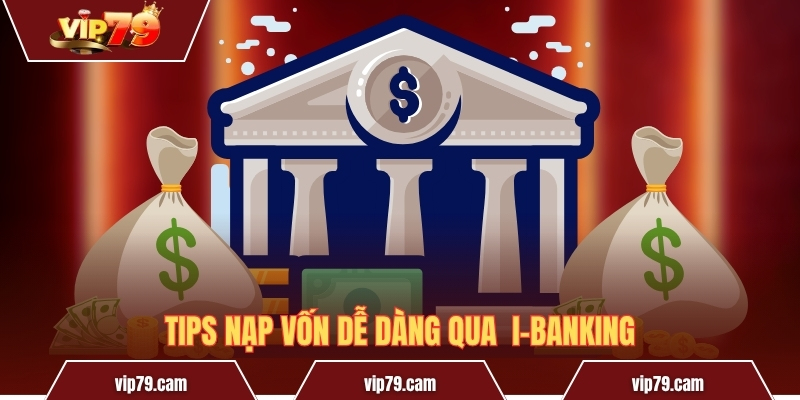 Nạp Tiền Vip79 - Giao Dịch Thần Tốc Chỉ Trong Vài Giây! Tips nạp vốn dễ dàng qua I-Banking