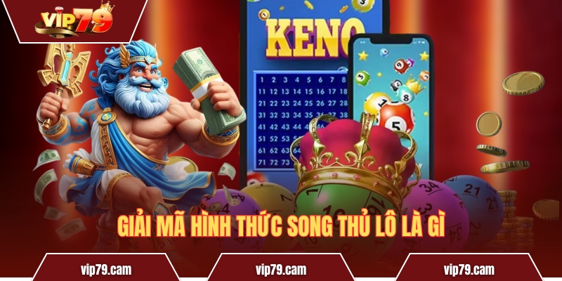 Song thủ lô là gì - Cùng Vip79 đi tìm câu trả lời chi tiết Giải mã hình thức song thủ lô là gì